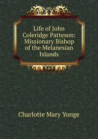 Life of John Coleridge Patteson: Missionary Bishop of the Melanesian Islands