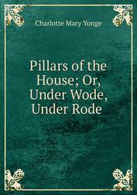 Pillars of the House; Or, Under Wode, Under Rode .