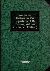 Annuaire Historique Du Departement De L'yonne, Volume 21 (French Edition)