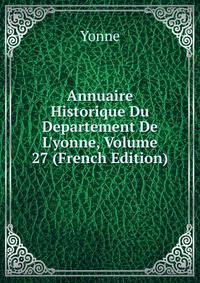 Annuaire Historique Du Departement De L'yonne, Volume 27 (French Edition)