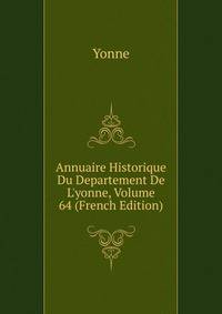 Annuaire Historique Du Departement De L'yonne, Volume 64 (French Edition)