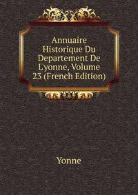 Annuaire Historique Du Departement De L'yonne, Volume 23 (French Edition)