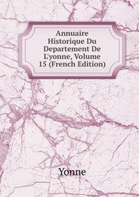 Annuaire Historique Du Departement De L'yonne, Volume 15 (French Edition)