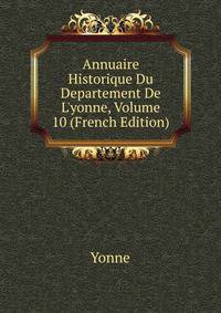 Annuaire Historique Du Departement De L'yonne, Volume 10 (French Edition)