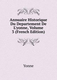Annuaire Historique Du Departement De L'yonne, Volume 3 (French Edition)
