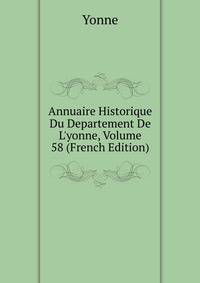 Annuaire Historique Du Departement De L'yonne, Volume 58 (French Edition)