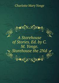 A Storehouse of Stories. Ed. by C.M. Yonge. Storehouse the 2Nd