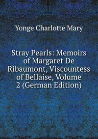 Stray Pearls: Memoirs of Margaret De Ribaumont, Viscountess of Bellaise, Volume 2 (German Edition)