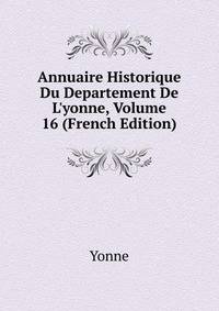 Annuaire Historique Du Departement De L'yonne, Volume 16 (French Edition)