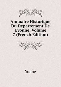 Annuaire Historique Du Departement De L'yonne, Volume 7 (French Edition)