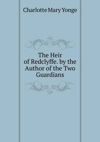 The Heir of Redclyffe. by the Author of the Two Guardians