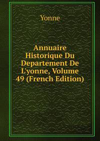 Annuaire Historique Du Departement De L'yonne, Volume 49 (French Edition)