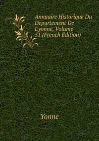 Annuaire Historique Du Departement De L'yonne, Volume 51 (French Edition)