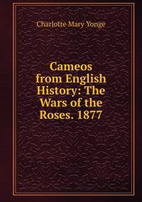 Cameos from English History: The Wars of the Roses. 1877