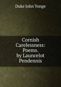 Cornish Carelessness: Poems. by Launcelot Pendennis