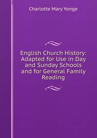 English Church History: Adapted for Use in Day and Sunday Schools and for General Family Reading