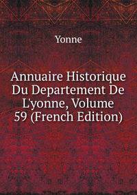 Annuaire Historique Du Departement De L'yonne, Volume 59 (French Edition)