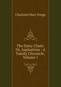 The Daisy Chain: Or, Aspirations : A Family Chronicle, Volume 1