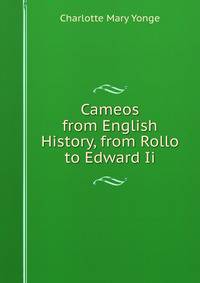 Cameos from English History, from Rollo to Edward Ii.