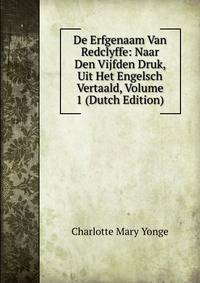 De Erfgenaam Van Redclyffe: Naar Den Vijfden Druk, Uit Het Engelsch Vertaald, Volume 1 (Dutch Edition)