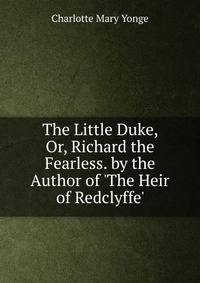 The Little Duke, Or, Richard the Fearless. by the Author of 'The Heir of Redclyffe'.