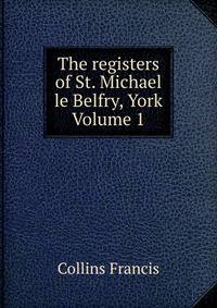 The registers of St. Michael le Belfry, York Volume 1