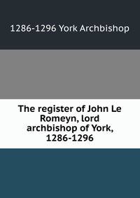 The register of John Le Romeyn, lord archbishop of York, 1286-1296
