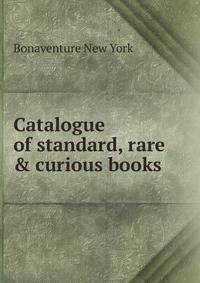 Catalogue of standard, rare &amp; curious books