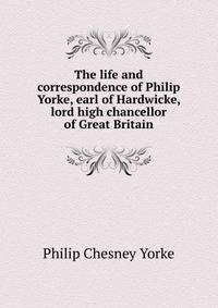 The life and correspondence of Philip Yorke, earl of Hardwicke, lord high chancellor of Great Britain