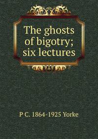 The ghosts of bigotry; six lectures