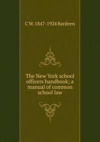The New York school officers handbook; a manual of common school law