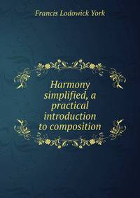 Harmony simplified, a practical introduction to composition