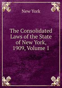 The Consolidated Laws of the State of New York, 1909, Volume 1