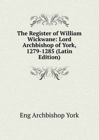 The Register of William Wickwane: Lord Archbishop of York, 1279-1285 (Latin Edition)