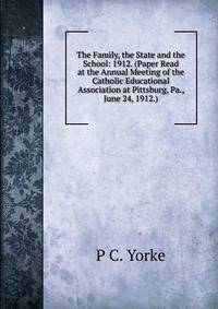 The Family, the State and the School: 1912. (Paper Read at the Annual Meeting of the Catholic Educational Association at Pittsburg, Pa., June 24, 1912.)