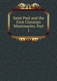 Saint Paul and the First Christian Missionaries, Part 1