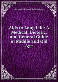 Aids to Long Life: A Medical, Dietetic, and General Guide in Middle and Old Age