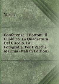 Conferenze. I Bottoni. Il Pubblico. La Quadratura Del Circolo. La Fotografia. Per I Vecchi Marinai (Italian Edition)