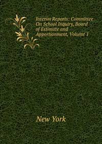 Interim Reports: Committee On School Inquiry, Board of Estimate and Apportionment, Volume 1