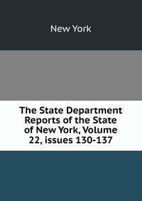The State Department Reports of the State of New York, Volume 22, issues 130-137