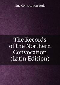 The Records of the Northern Convocation (Latin Edition)