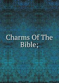 Charms Of The Bible;