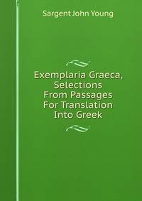 Exemplaria Graeca, Selections From Passages For Translation Into Greek