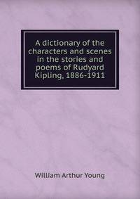 A dictionary of the characters and scenes in the stories and poems of Rudyard Kipling, 1886-1911