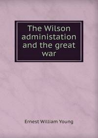 The Wilson administation and the great war