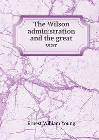 The Wilson administration and the great war