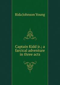 Captain Kidd jr.; a farcical adventure in three acts