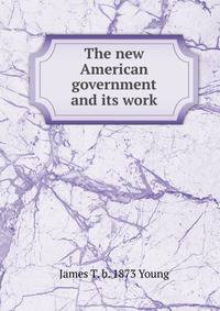 The new American government and its work