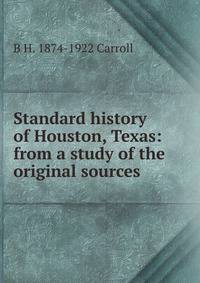 Standard history of Houston, Texas: from a study of the original sources