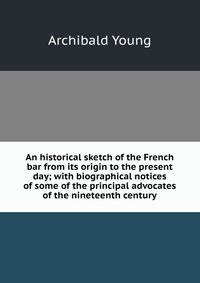 An historical sketch of the French bar from its origin to the present day; with biographical notices of some of the principal advocates of the nineteenth century